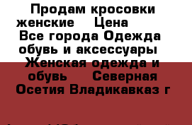 Продам кросовки женские. › Цена ­ 700 - Все города Одежда, обувь и аксессуары » Женская одежда и обувь   . Северная Осетия,Владикавказ г.